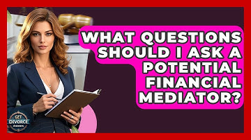 What Questions Should I Ask A Potential Financial Mediator? - Get Divorce Answers