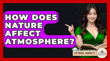 How Does Nature Affect Atmosphere? - Fictional Journeys