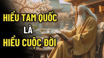 Cổ nhân dạy: Vì sao nói Hiểu được Tam Quốc là hiểu được cuộc đời | Triết lý sống