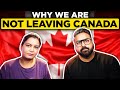 Why we are not leaving canada