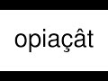 How to pronounce opiat french word
