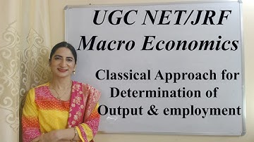Classical Approach for Determination of Output and employment For UGC/JRF Macro Economics