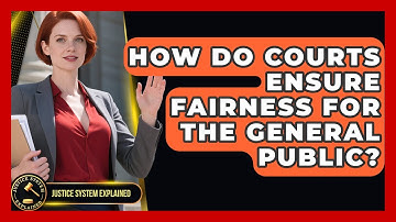 How Do Courts Ensure Fairness for the General Public? - Justice System Explained