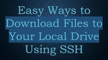 Easy Ways to Download Files to Your Local Drive Using SSH