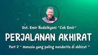 PERJALANAN AKHIRAT | #2 Manusia paling menderita di akhirat | Ust.Emir Rudzikyani (Nasehat Cak Emir)