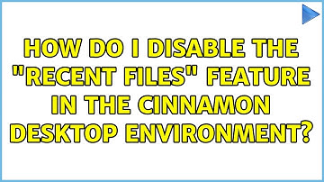 Ubuntu: How do I disable the "Recent Files" feature in the Cinnamon desktop environment?