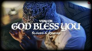 VIJAY DK - GOD BLESS YOU ( SLOWED + REVERB ) || 2K24