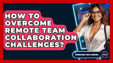 How To Overcome Remote Team Collaboration Challenges? - Emerging Tech Insider