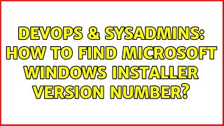 DevOps & SysAdmins: How to find Microsoft Windows Installer version number? Details