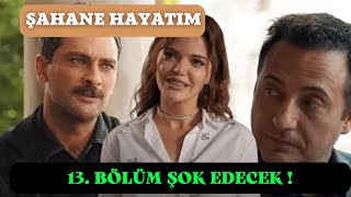 ŞAHANE HAYATIM 13. BÖLÜMDE ŞOK GELİŞME !