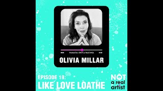 LIKE LOVE LOATHE ft Olivia Millar | Ep18 | Not A Real Artist Podcast Wealth