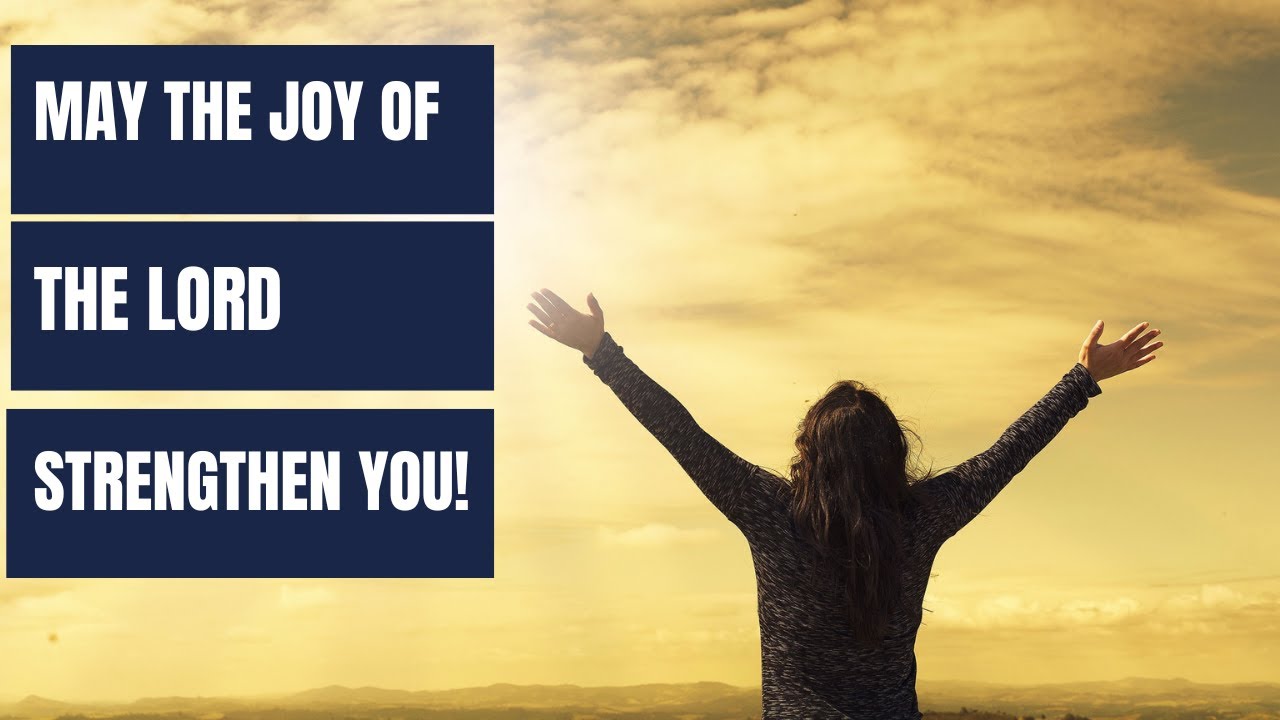 MAY THE JOY OF THE LORD STRENGTHEN YOU! - YouTube