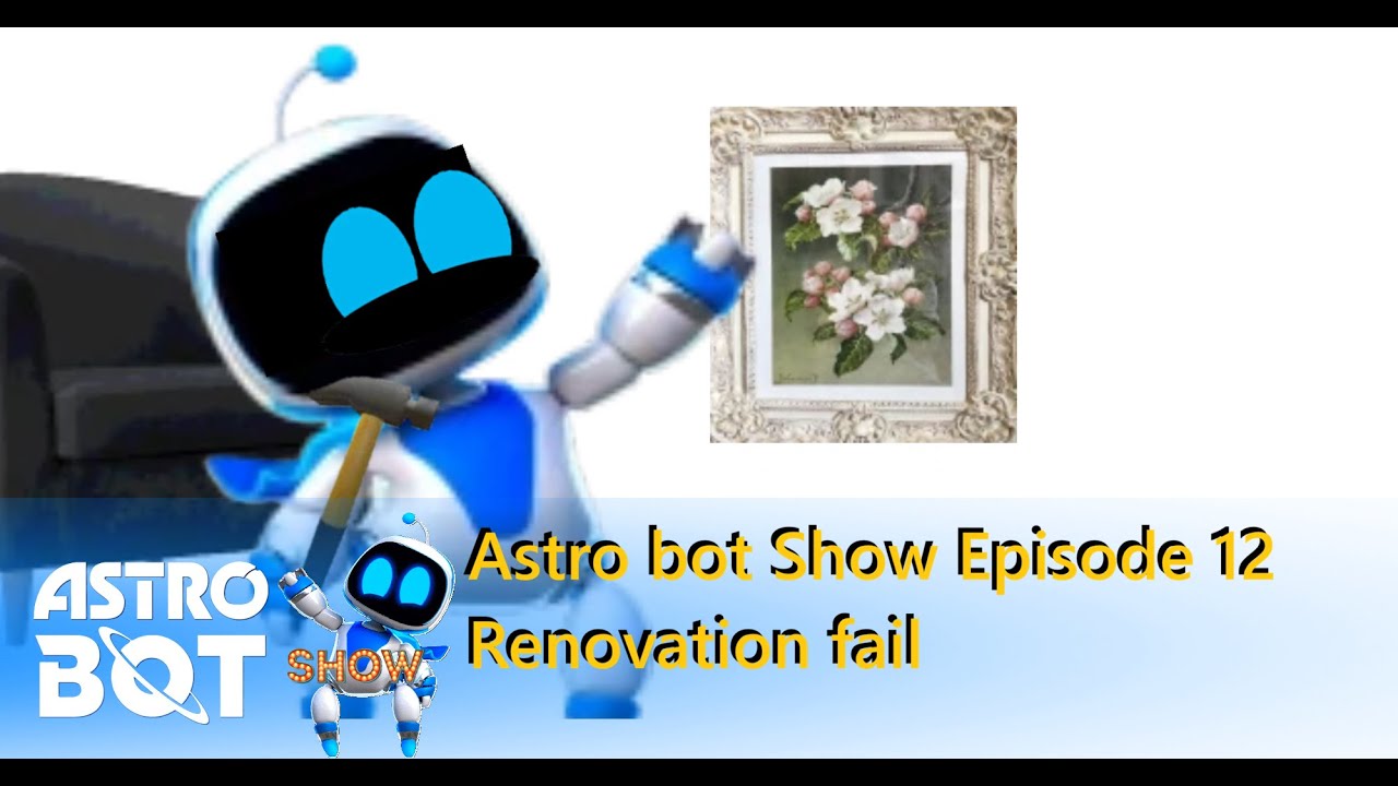 Astro bot Show Episode 12 Renovation fail - YouTube
