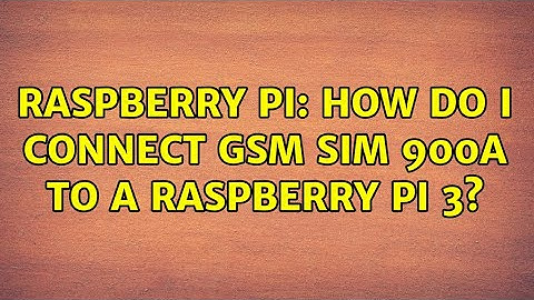 Raspberry Pi: How do I connect GSM SIM 900A to a Raspberry Pi 3? (6 Solutions!!)