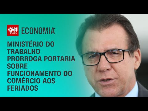 Ministério do Trabalho prorroga portaria sobre funcionamento do comércio aos feriados | LIVE CNN