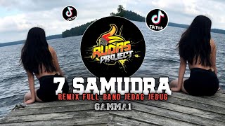 DJ 7 SAMUDRA-GAMMA1 || REMIX FULLBAND-OGT || LAGU VIRAL DI TIK TOK || BY RUDASPROJECT