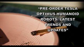 “Pre-Order Tesla Optimus Humanoid Robots: Latest Trends and Updates”