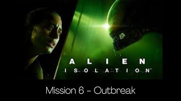 Alien: Isolation - Mission 6: Outbreak (No Commentary)