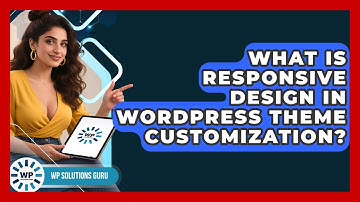 What Is Responsive Design In WordPress Theme Customization? - WP Solutions Guru