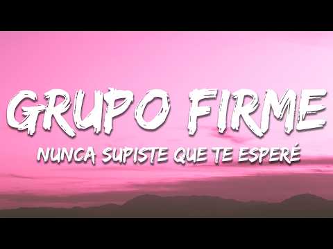 Grupo Firme - Nunca Supiste Que Te Esperé (Letra / Lyrics)