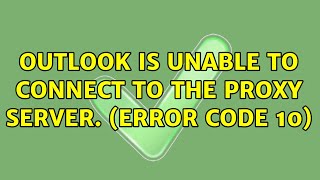 Outlook is unable to connect to the proxy server. (Error code 10)