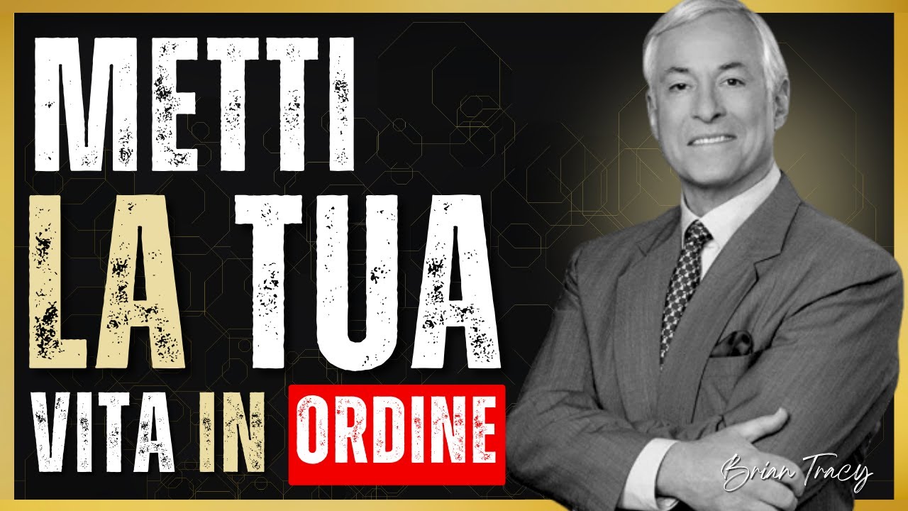 Metti la tua VITA in ORDINE e controlla il tuo DESTINO - Brian Tracy