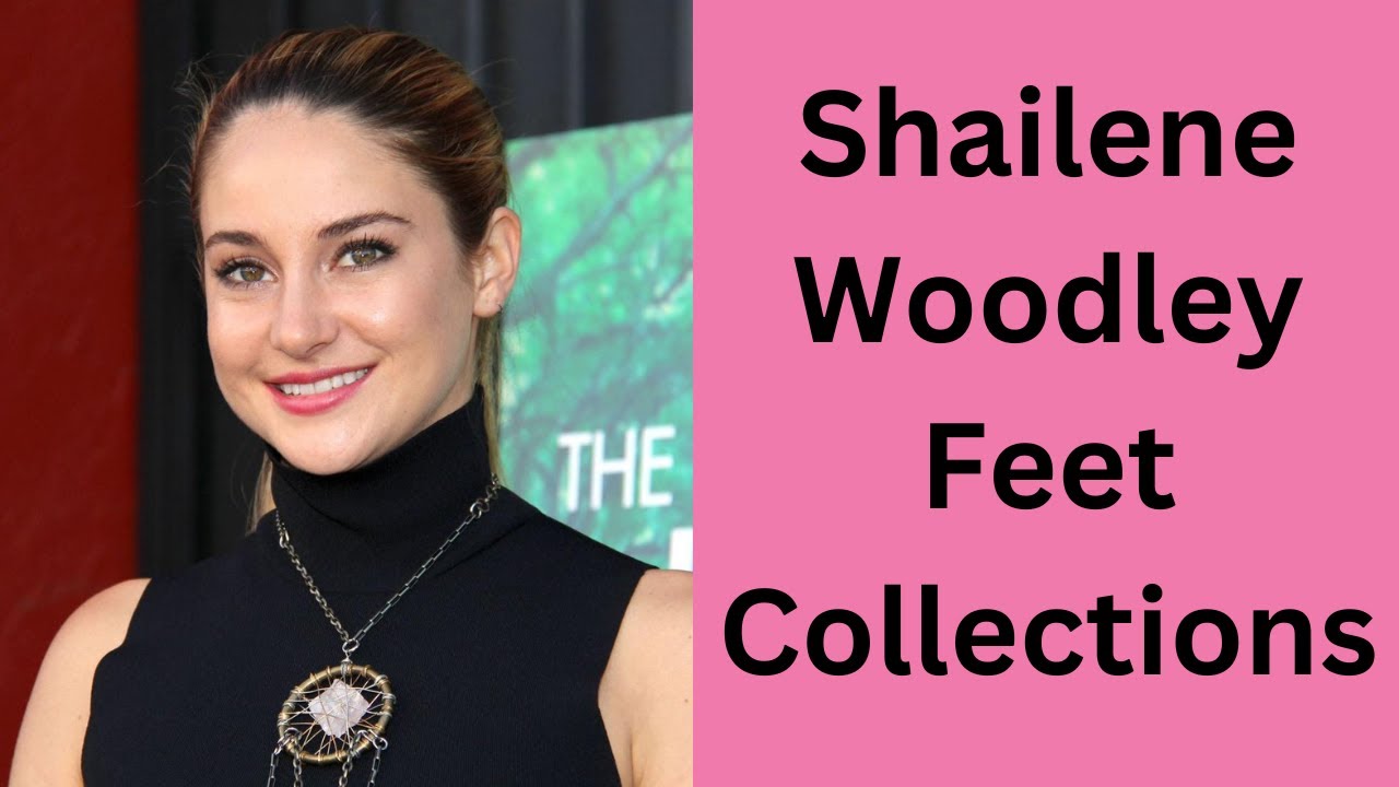Shailene Woodley Feet Collections | Actress Feet | Celebrity Feet | Famous Feet