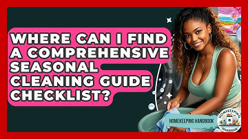 Where Can I Find a Comprehensive Seasonal Cleaning Guide Checklist? - Homekeeping Handbook