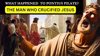 The Bitter Ending of Pontius Pilate After Crucifying Jesus Christ