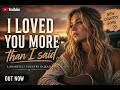 I Loved You More Than I Said | Emotional Country Ballad 💔
