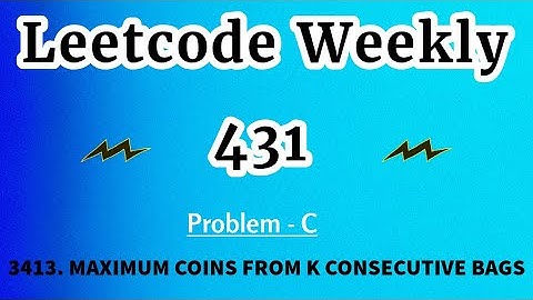 Leetcode 3413 | Maximum Coins From K Consecutive Bags | Weekly Contest 431