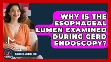 Why Is The Esophageal Lumen Examined During GERD Endoscopy? - Acid Reflux Support Hub