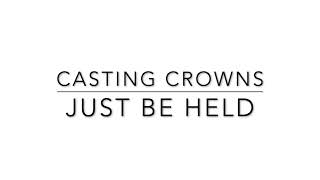 Just be held - Casting Crowns (Lyric Video)