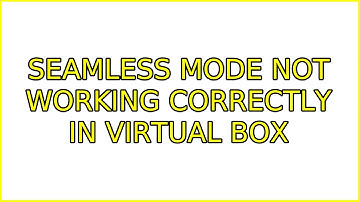 Ubuntu: Seamless Mode Not Working Correctly in Virtual Box (2 Solutions!!)
