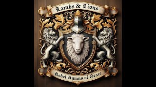 Lambs & Lions - Rebel Hymns of Grace