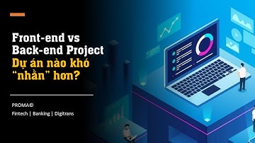 Front-end vs Back-end projects - Dự án nào khó nhằn hơn, vì sao?