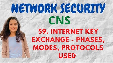 #59 Internet Key Exchange - Phases, Modes, Methods  |CNS|