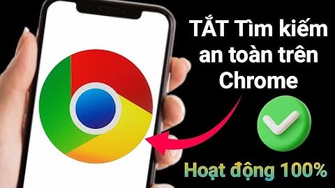Cách tắt Tìm kiếm An toàn trên Chrome, Android, iPhone và điện thoại Samsung
