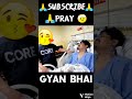 pray for gyan bhai please support me guys 1like and 1subscrib