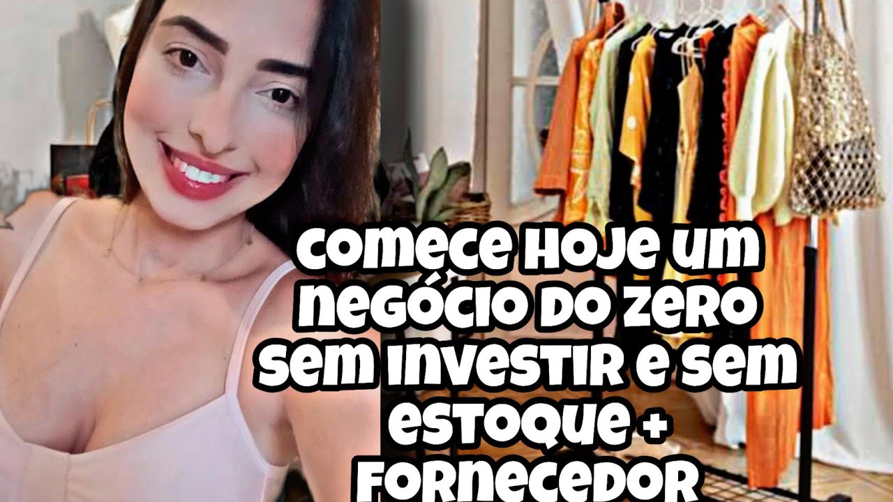 COMO COMEÇAR UM NEGÓCIO DO ZERO SEM INVESTIMENTO E SEM ESTOQUE - YouTube