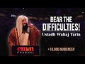 Bear the difficulties  ustadh wahaj tarin