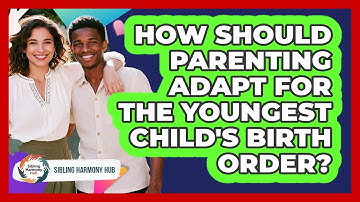 How Should Parenting Adapt For The Youngest Child