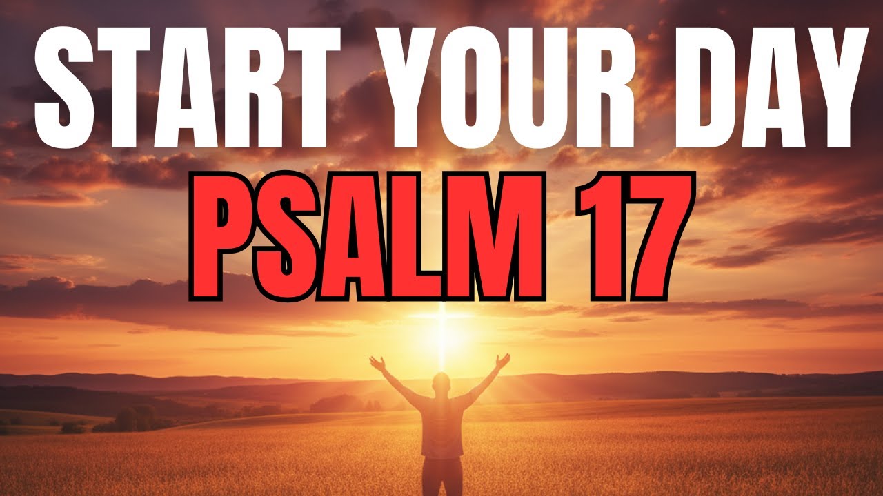 Morning Prayer With Psalm 17 | A Powerful Prayer for GOD’S PROTECTION and JUSTICE