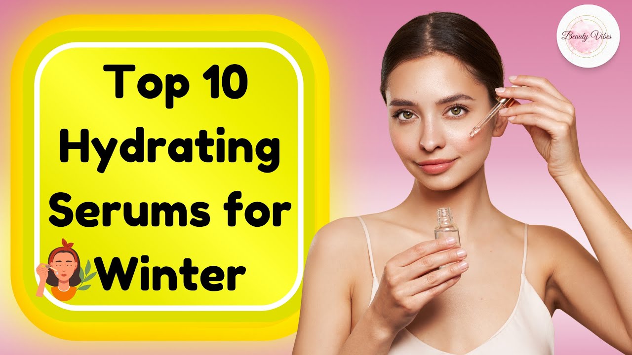 Top 10 Must-Have Hydrating Serums for Glowing Winter Skin – Beauty ...