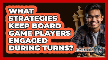 What Strategies Keep Board Game Players Engaged During Turns? - The Board Game Xpert