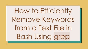 How to Efficiently Remove Keywords from a Text File in Bash Using grep