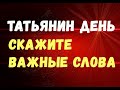 25 января/Татьянин день/СКАЖИТЕ СЕГОДНЯ ВАЖНЫЕ СЛОВА СВЯТОЙ ВЕЛИКОМУЧЕНИЦЕ