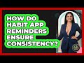 How Do Habit App Reminders Ensure Consistency?