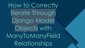 How to Correctly Iterate Through Django Model Objects with ManyToManyField Relationships