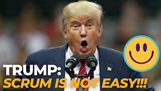 Donald Trump saying that beginning with Scrum is not an easy task